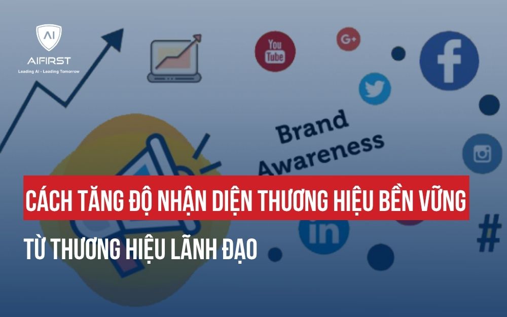 CÁCH TĂNG ĐỘ NHẬN DIỆN THƯƠNG HIỆU BỀN VỮNG TỪ THƯƠNG HIỆU LÃNH ĐẠO